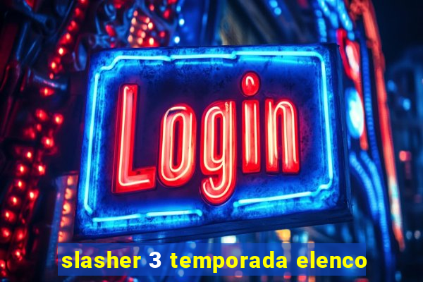 slasher 3 temporada elenco